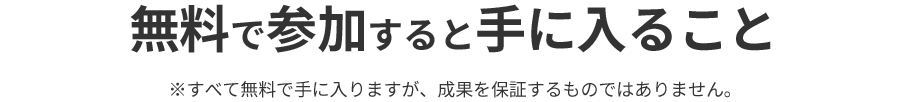 無料で参加すると手に入ること