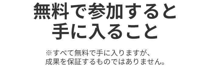 無料で参加すると手に入ること