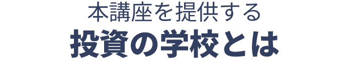 本講座を提供する投資の学校とは