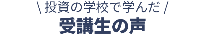 投資の学校で学んだ受講生の声